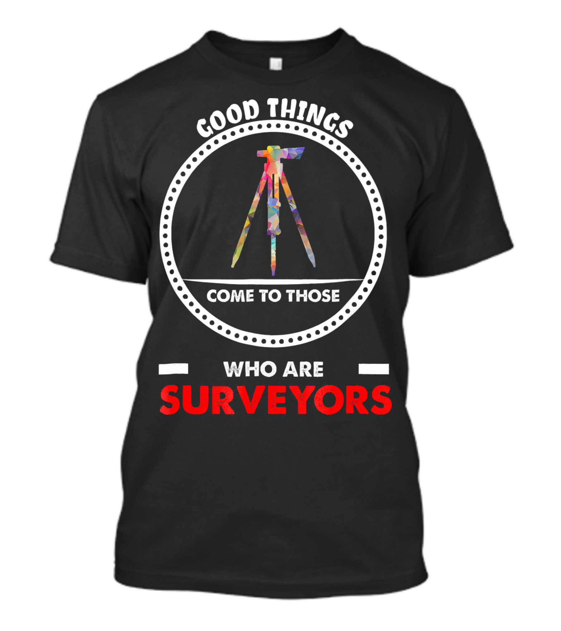 Good Things Come To Those Who Are Surveyors T-Shirt