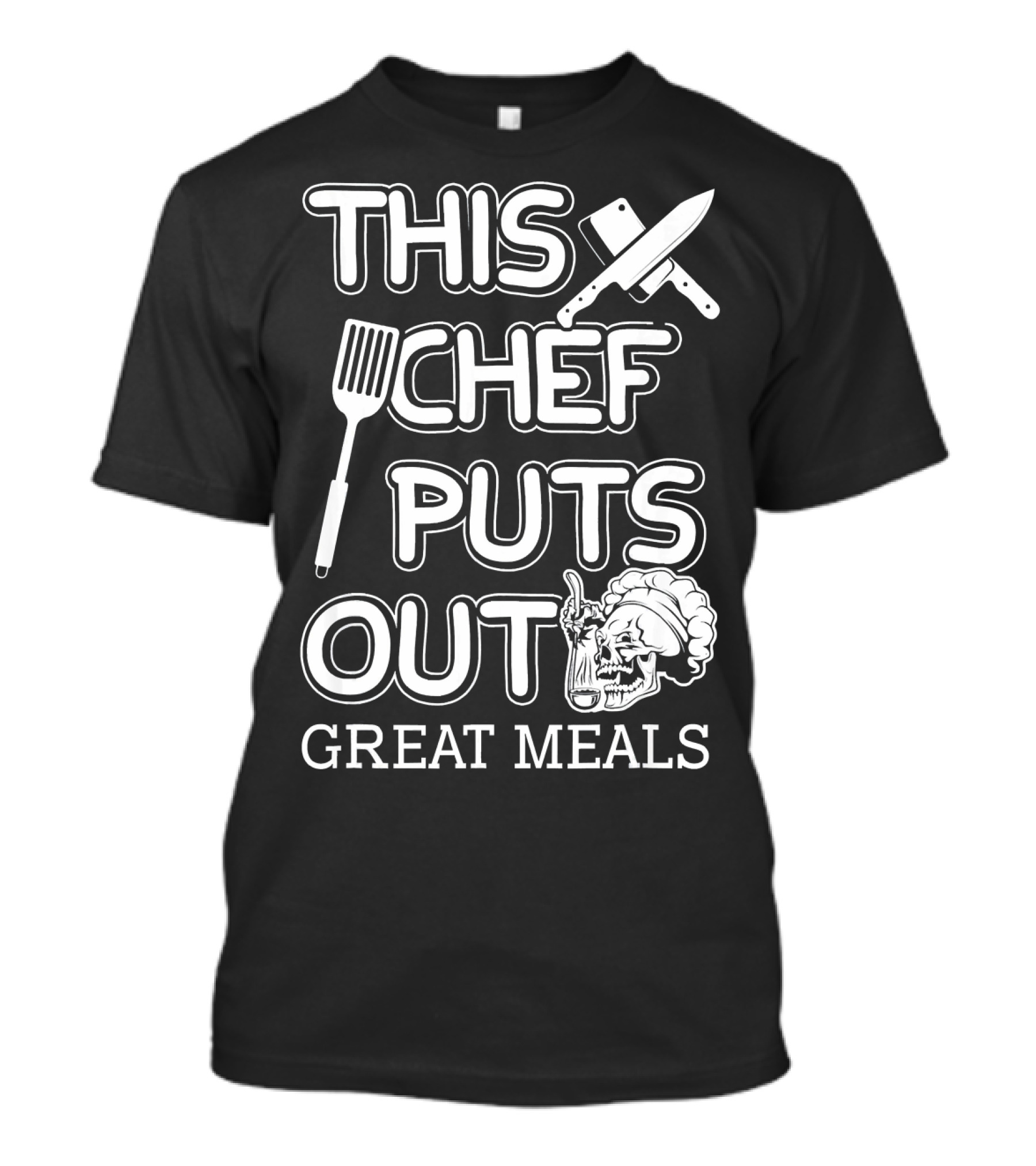 This Chef Puts Out Great Meals Knife Spatula Skull Cooking T-Shirt