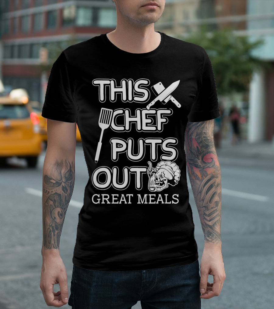 This Chef Puts Out Great Meals Knife Spatula Skull Cooking T-Shirt