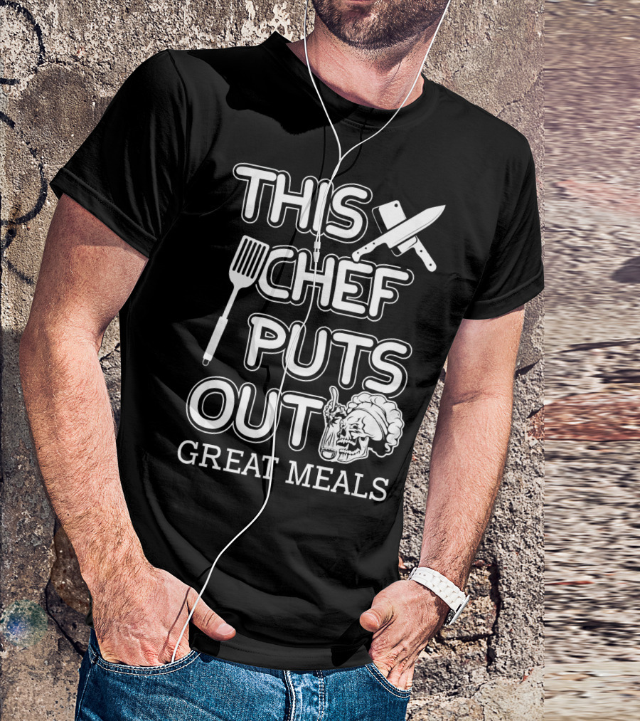 This Chef Puts Out Great Meals Knife Spatula Skull Cooking T-Shirt