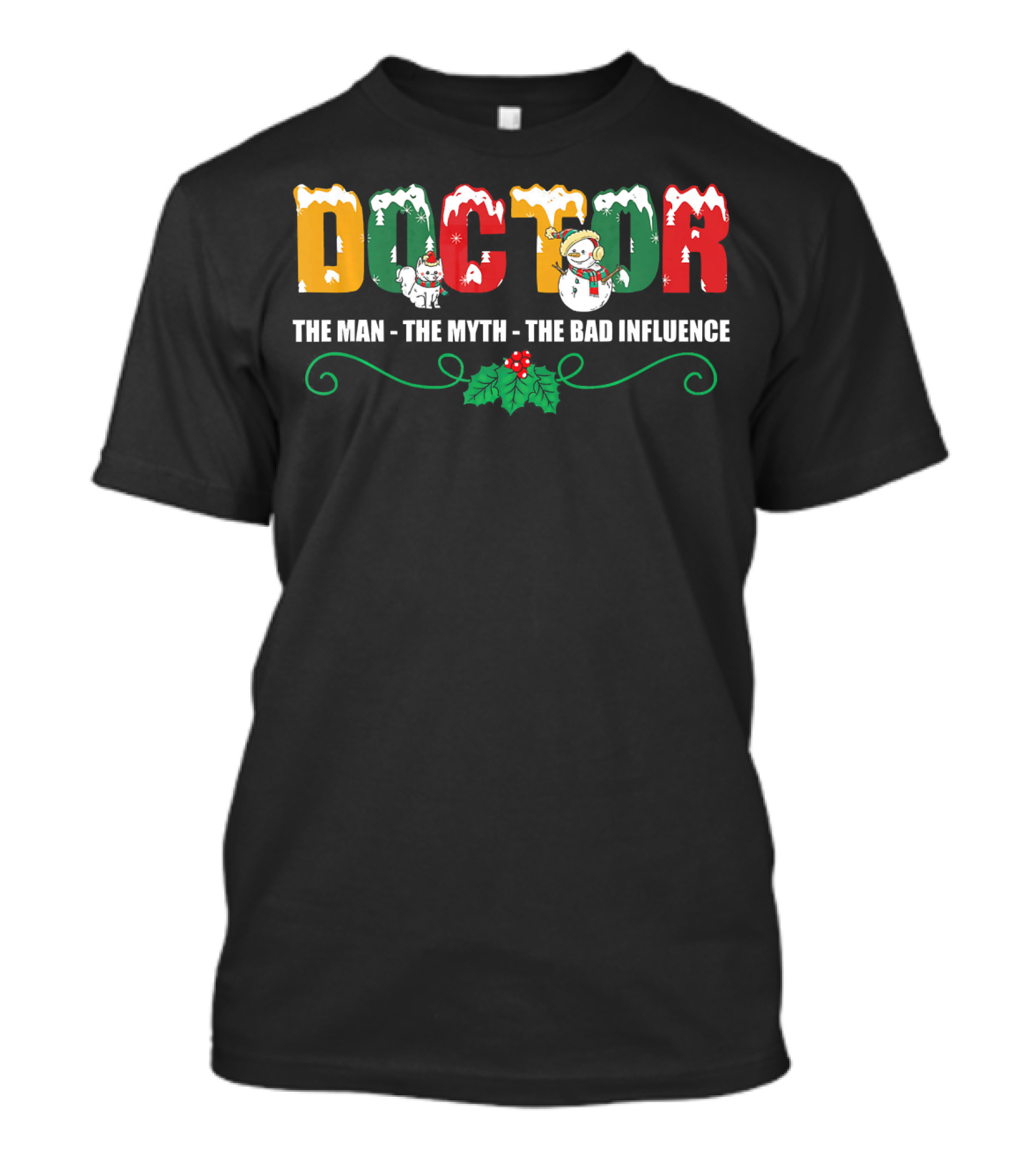 Doctor The Man The Myth The Bad Influence Christmas Snowman Holiday T-Shirt