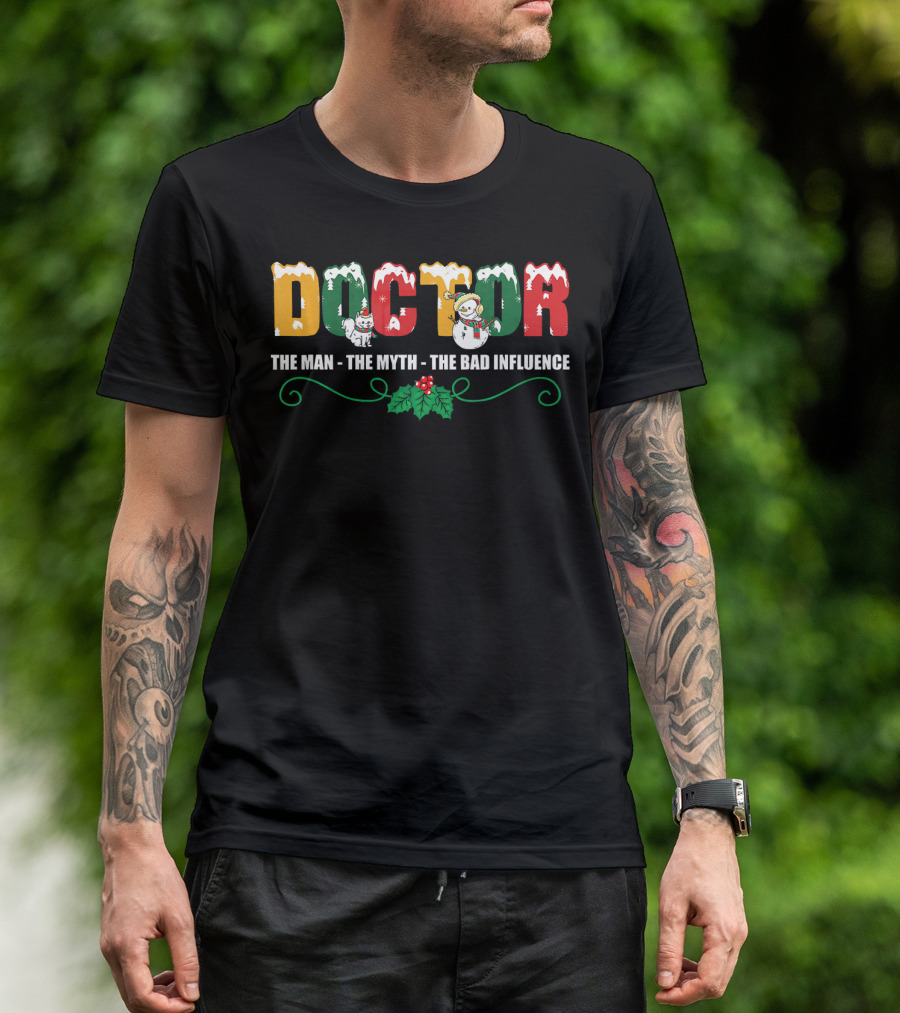 Doctor The Man The Myth The Bad Influence Christmas Snowman Holiday T-Shirt