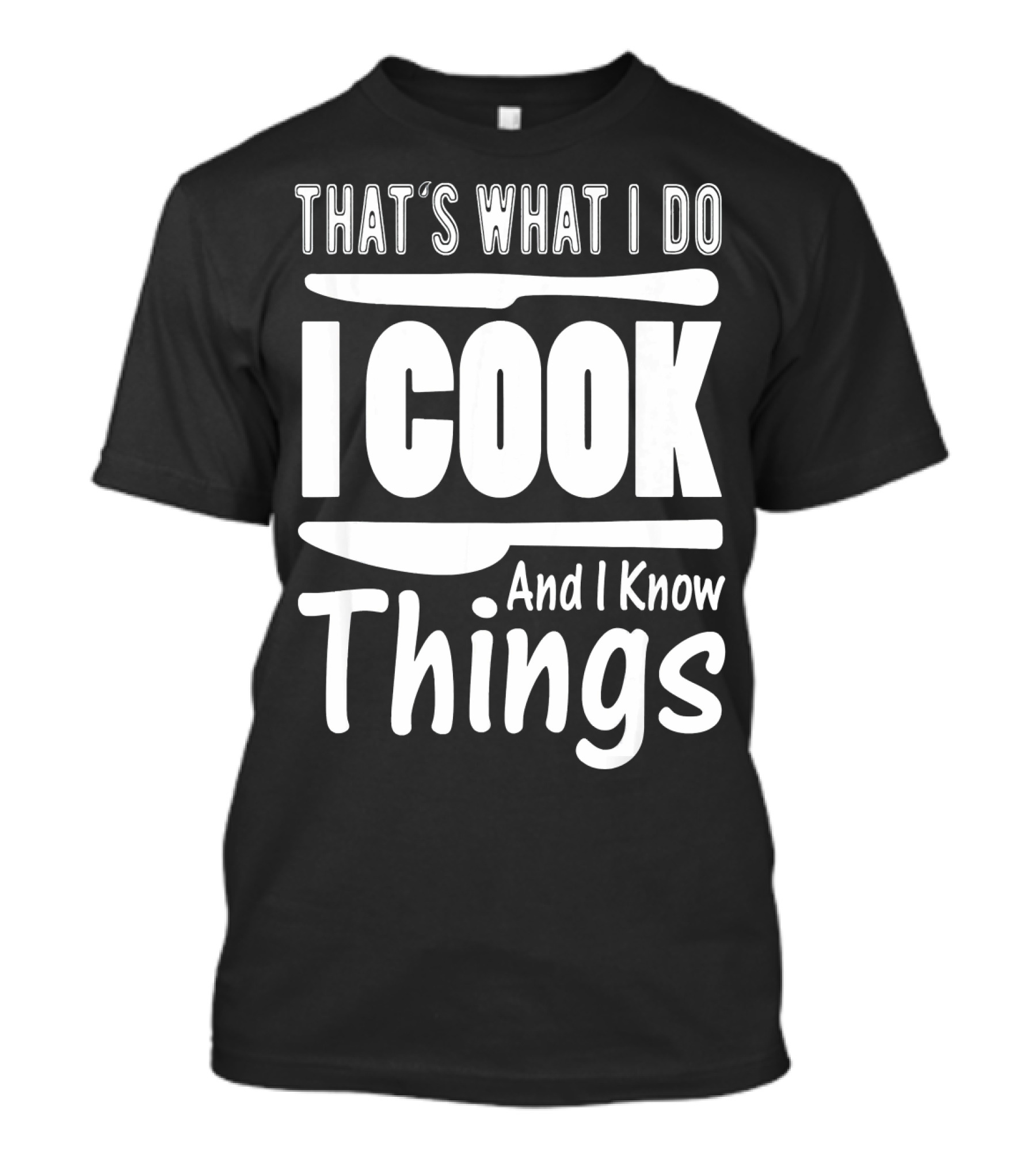 That's What I Do I Cook And I Know Things Cooking Utensils T-Shirt