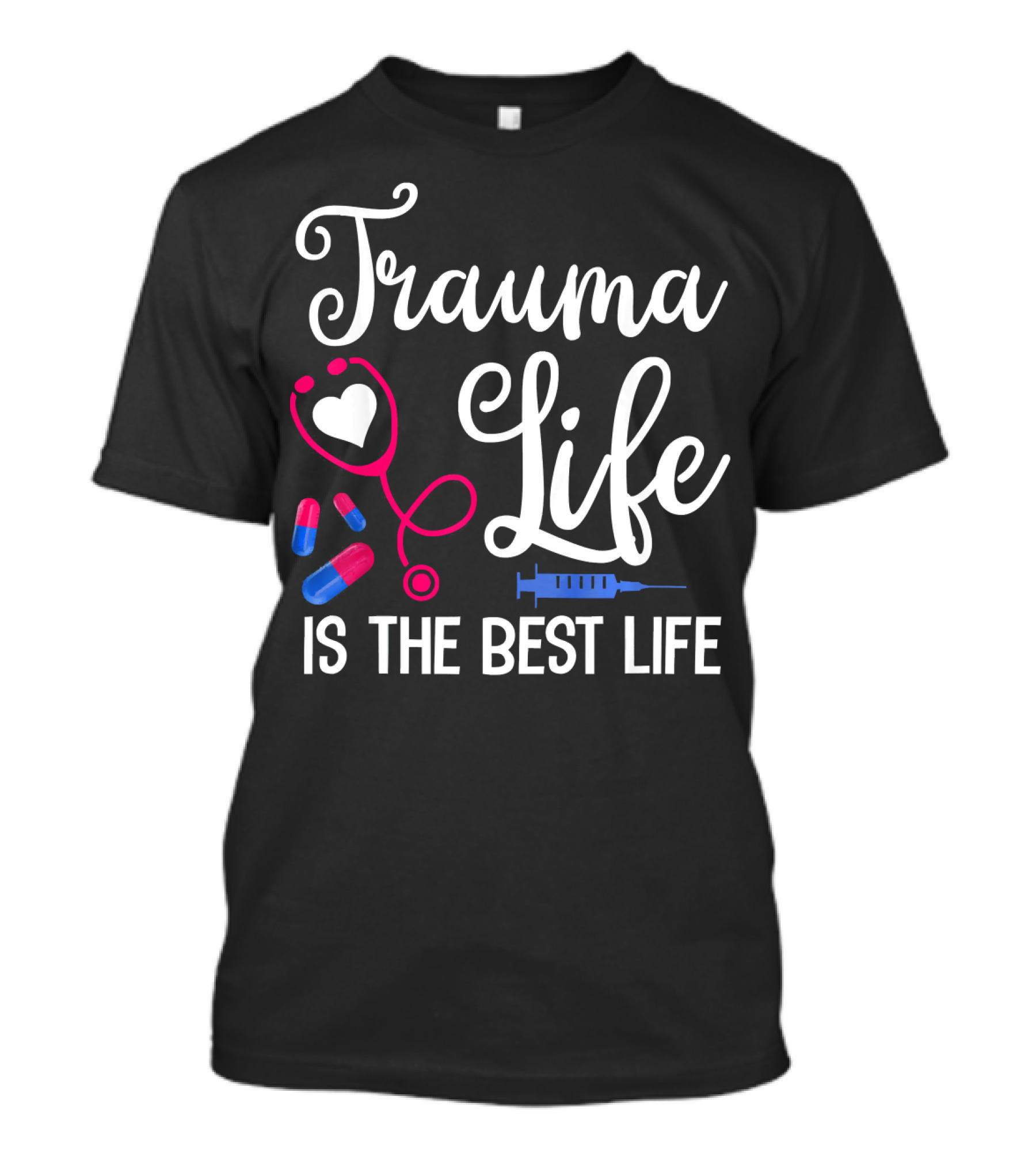 Trauma Life Is The Best Life Funny RN ER Nurse Trauma Unit T-Shirt