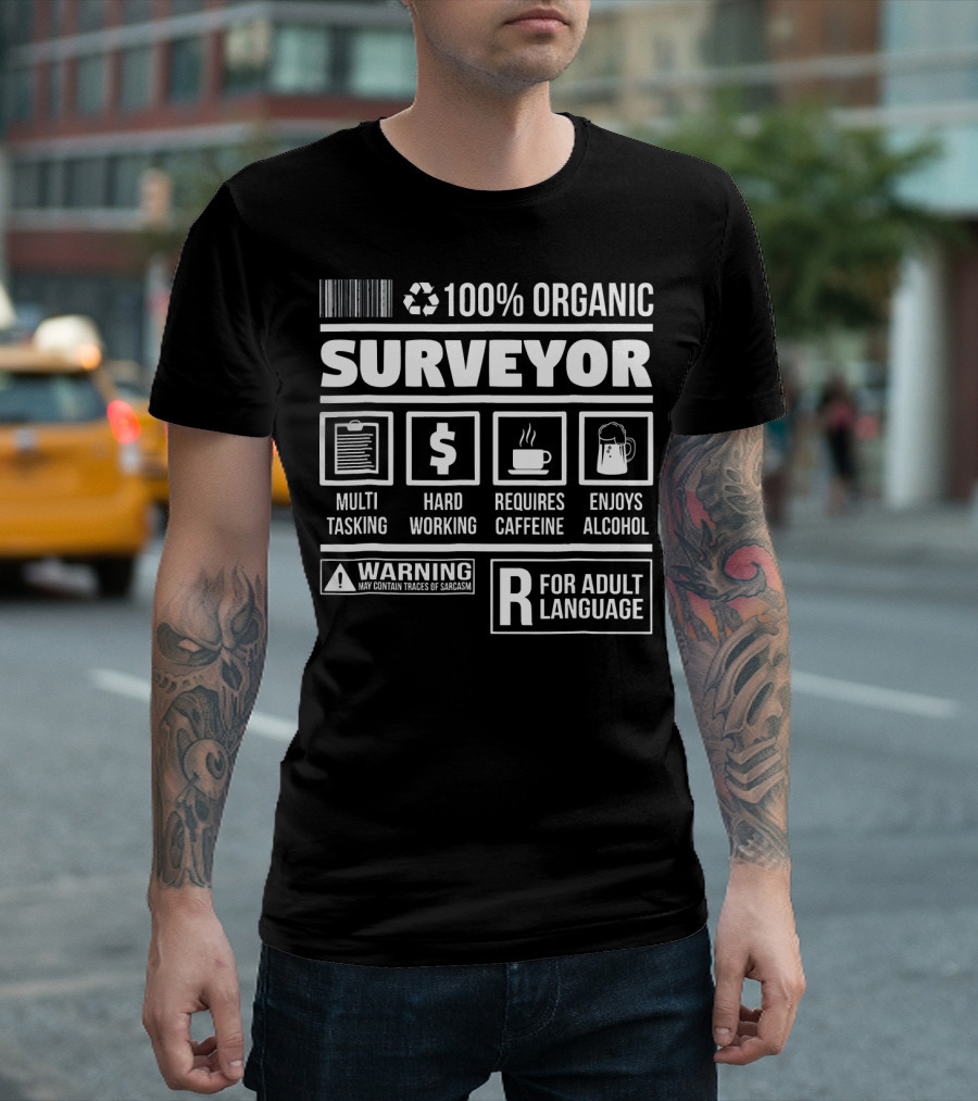 100% Organic Surveyor Multi Tasking Hard Working Requires Caffeine Enjoys Alcohol Funny Novelty Sarcasm Warning Adult Language T-Shirt