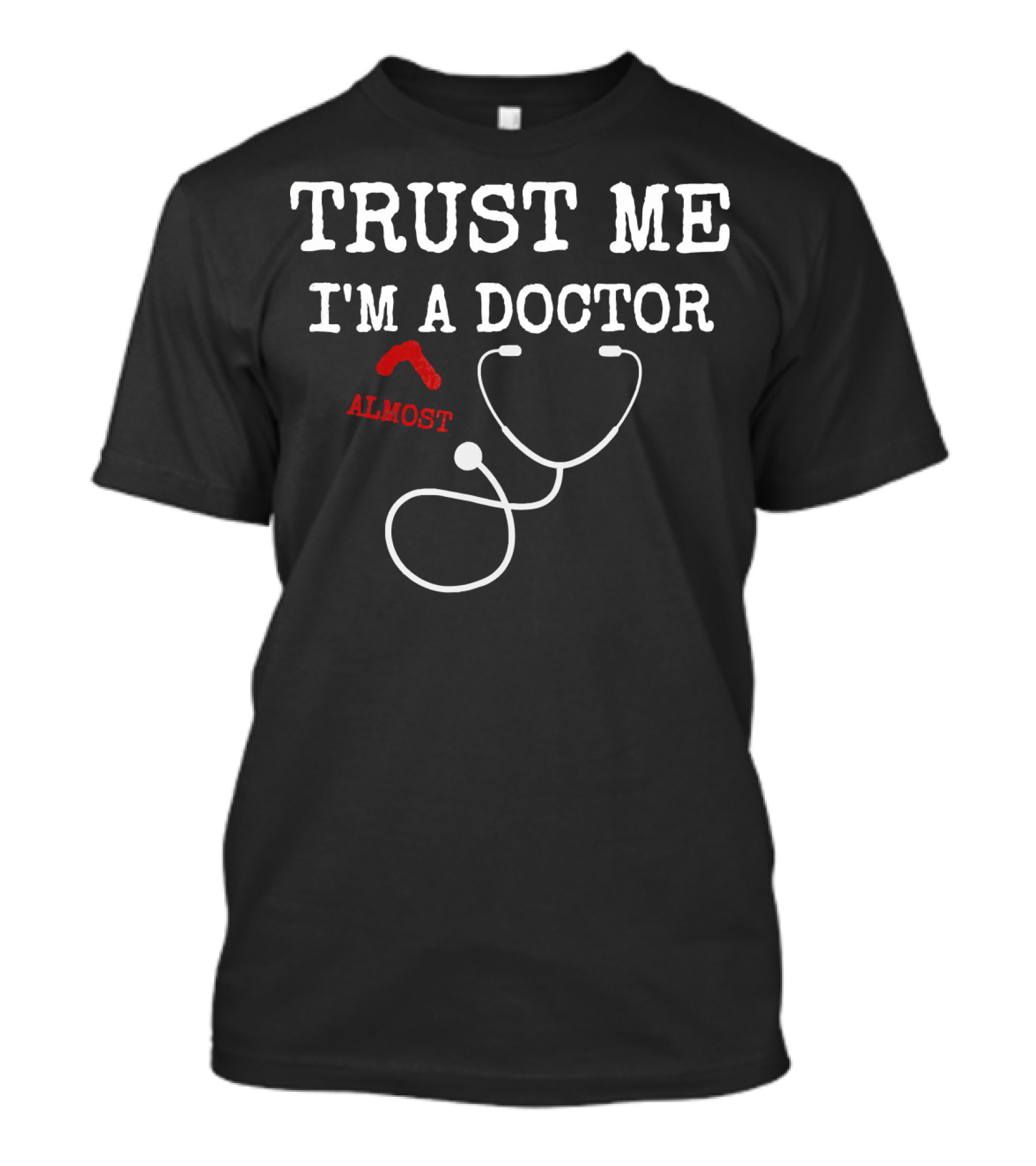 Trust Me I'm Almost A Doctor Stethoscope Humor T-Shirt