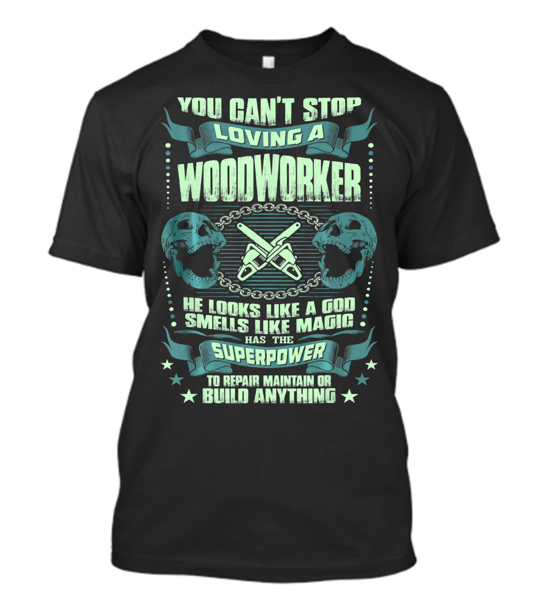 You Can't Stop Loving A Woodworker He Looks Like A God Smells Like Magic Has The Superpower To Repair Maintain Or Build Anything T-Shirt