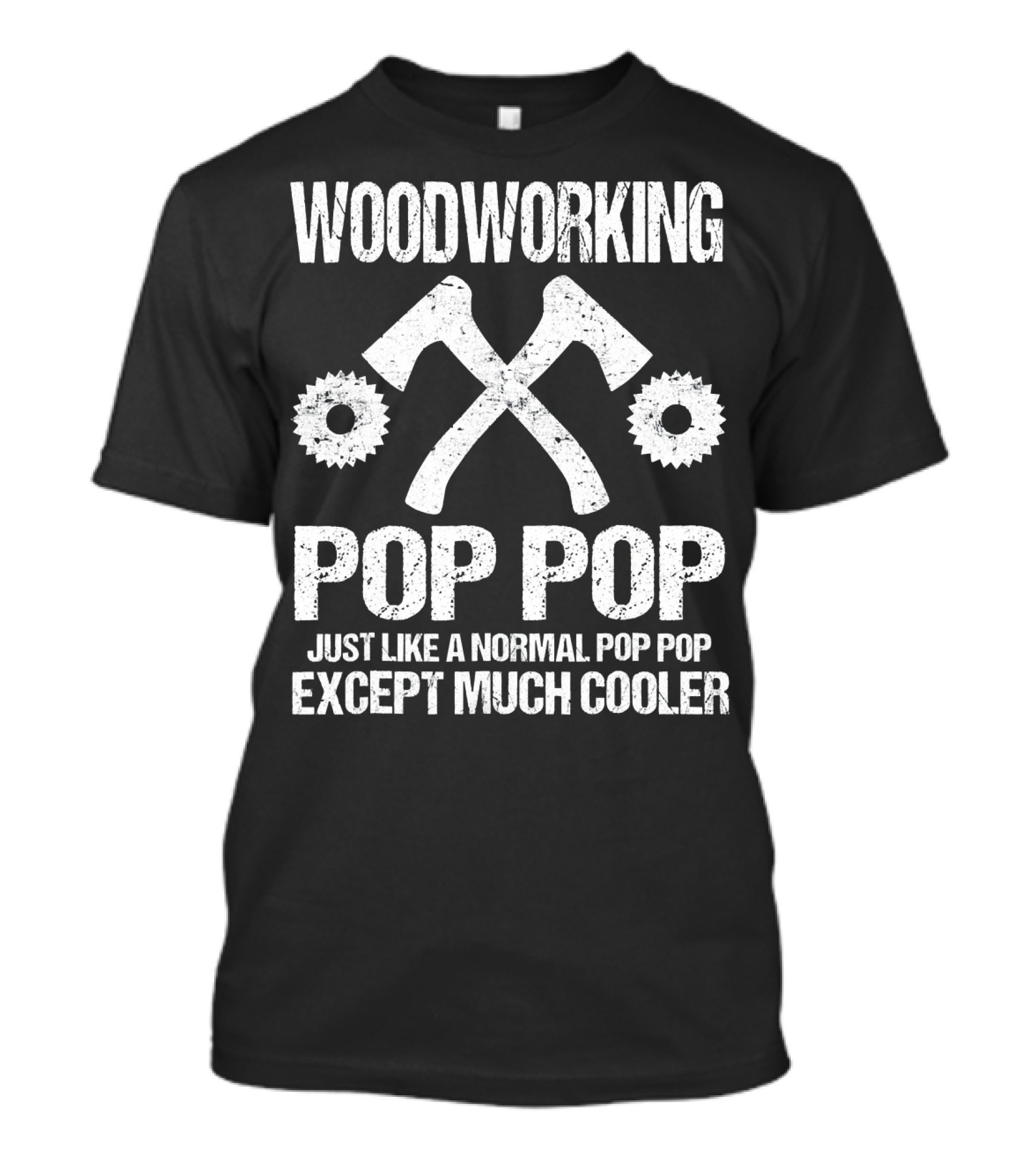 Woodworking Pop Pop Just Like A Normal Except Much Cooler With Crossed Axes And Saw Blades T-Shirt