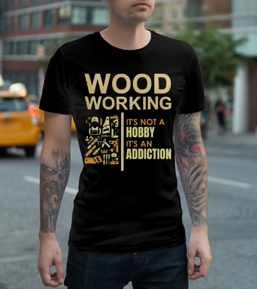 Woodworking It's Not a Hobby It's an Addiction T-Shirt