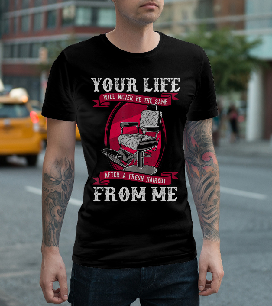 Your Life Will Never Be The Same After A Fresh Haircut From Me Barber And Hairstylist Chair T-Shirt