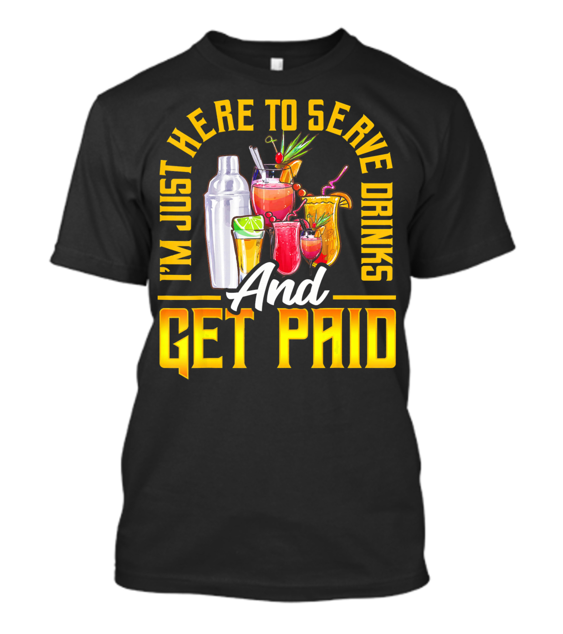 I'm Just Here To Serve Drinks And Get Paid T-Shirt