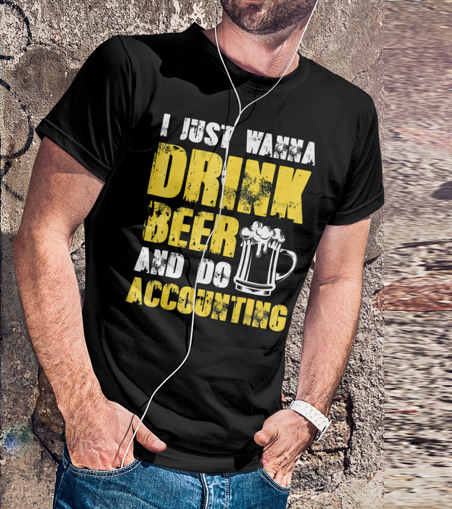 I Just Wanna Drink Beer And Do Accounting T-Shirt