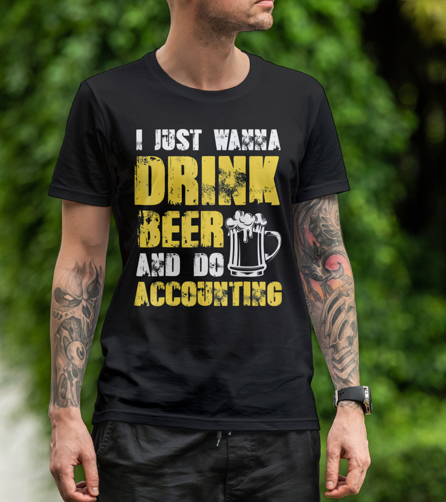 I Just Wanna Drink Beer And Do Accounting T-Shirt