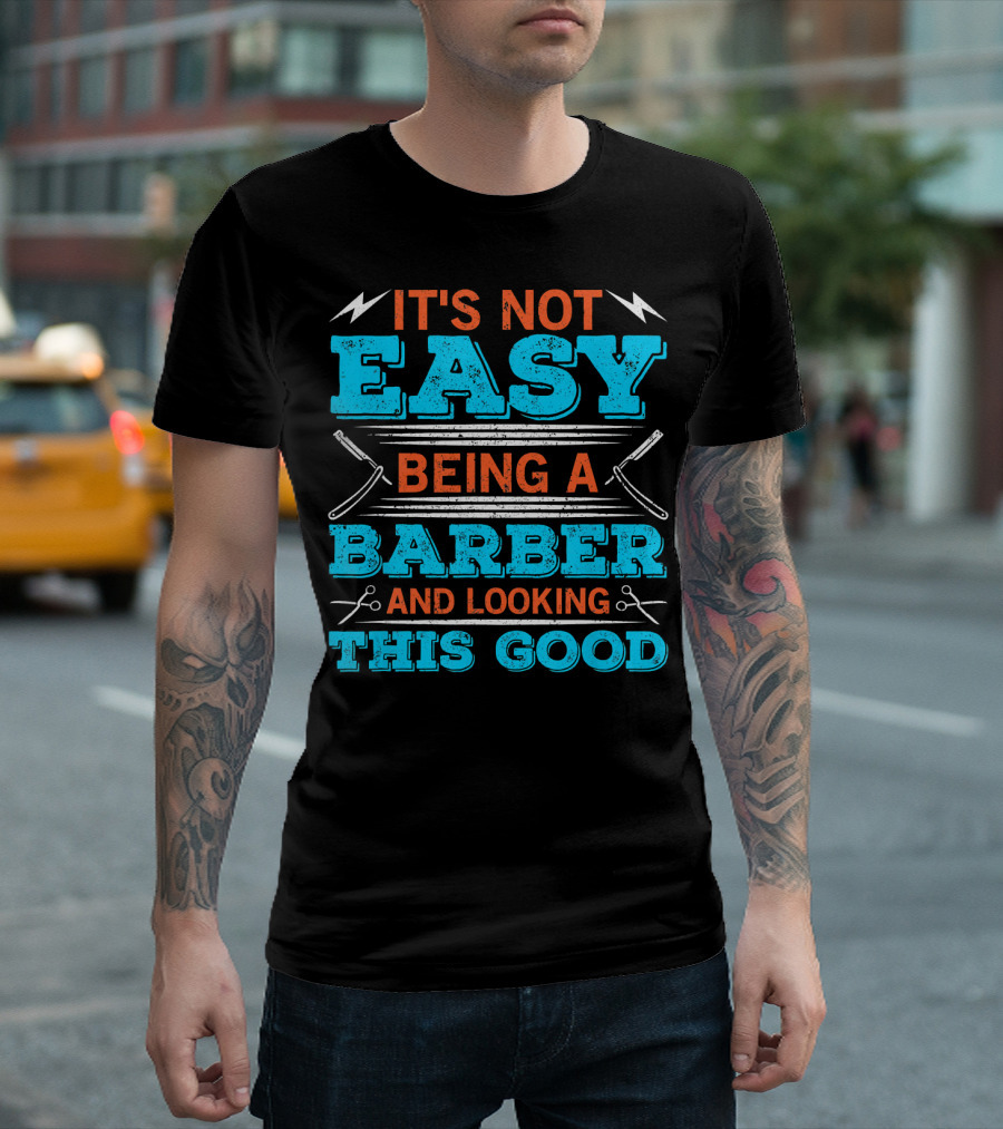 It's Not Easy Being a Barber and Looking This Good T-Shirt