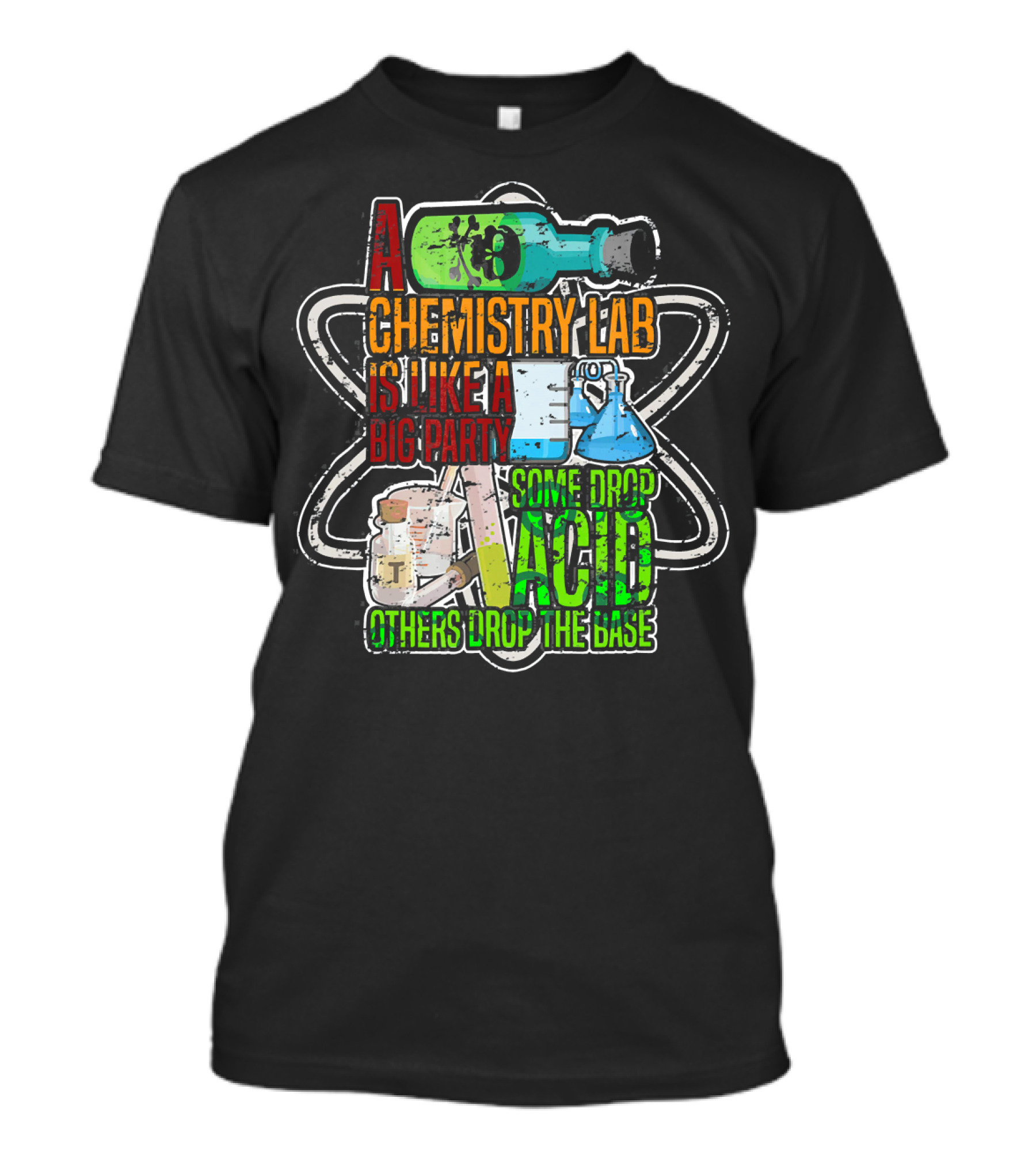 A Chemistry Lab Is Like A Big Party Some Drop Acid Others Drop The Base T-Shirt
