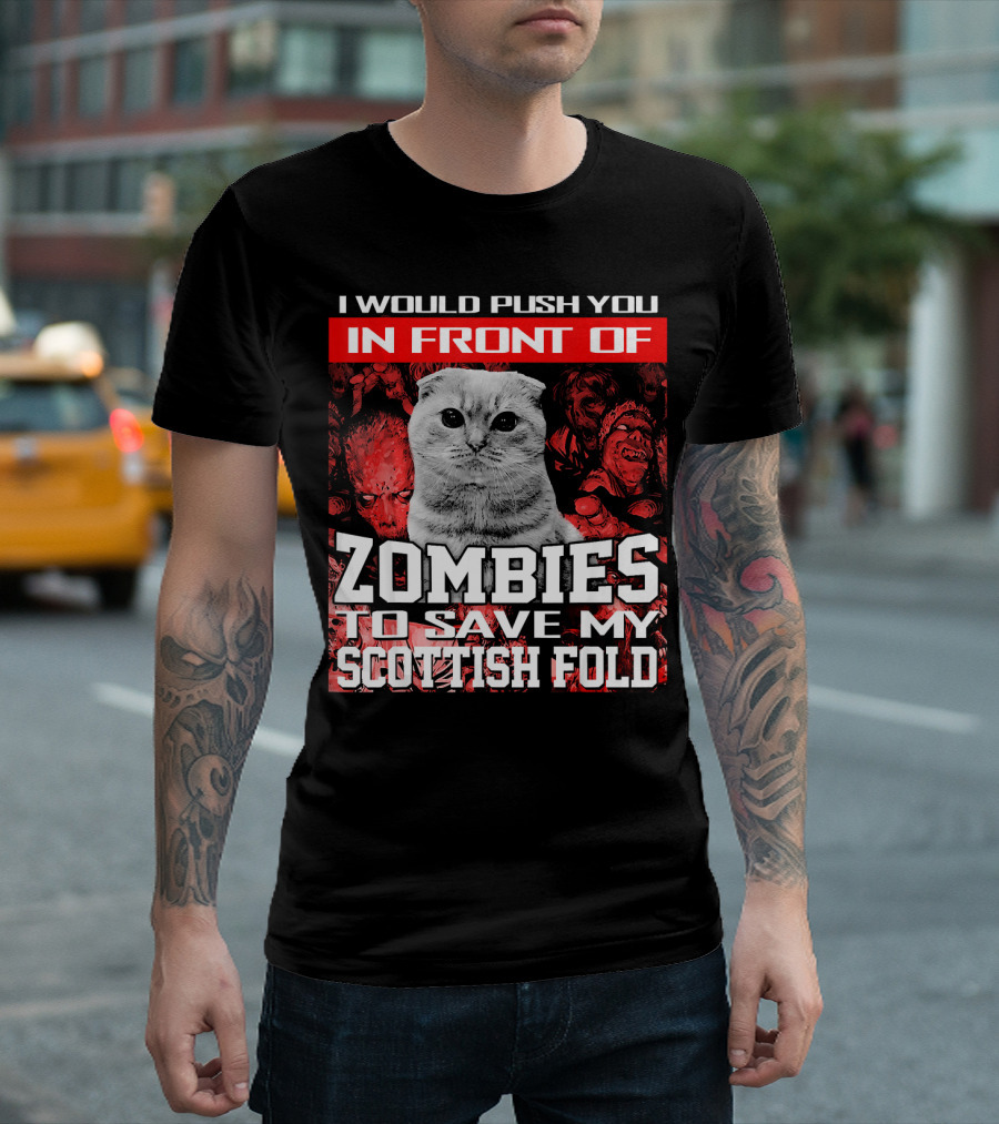 I Would Push You In Front Of Zombies To Save My Scottish Fold T-Shirt