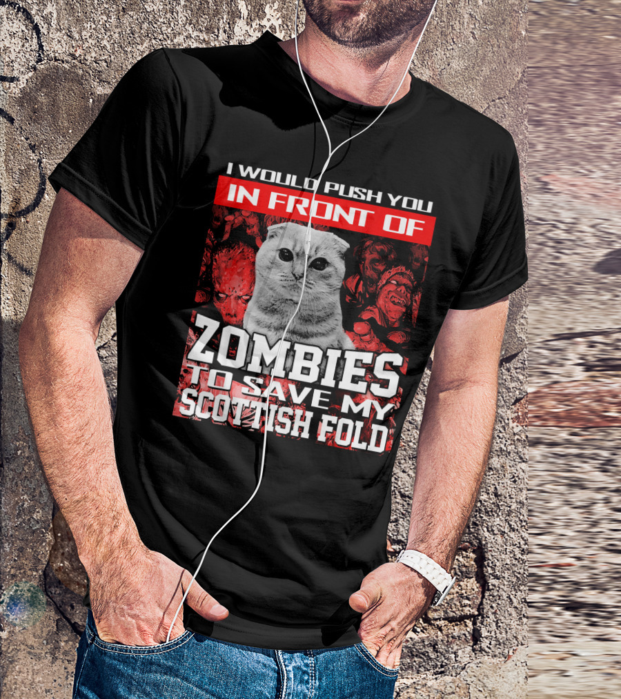 I Would Push You In Front Of Zombies To Save My Scottish Fold T-Shirt