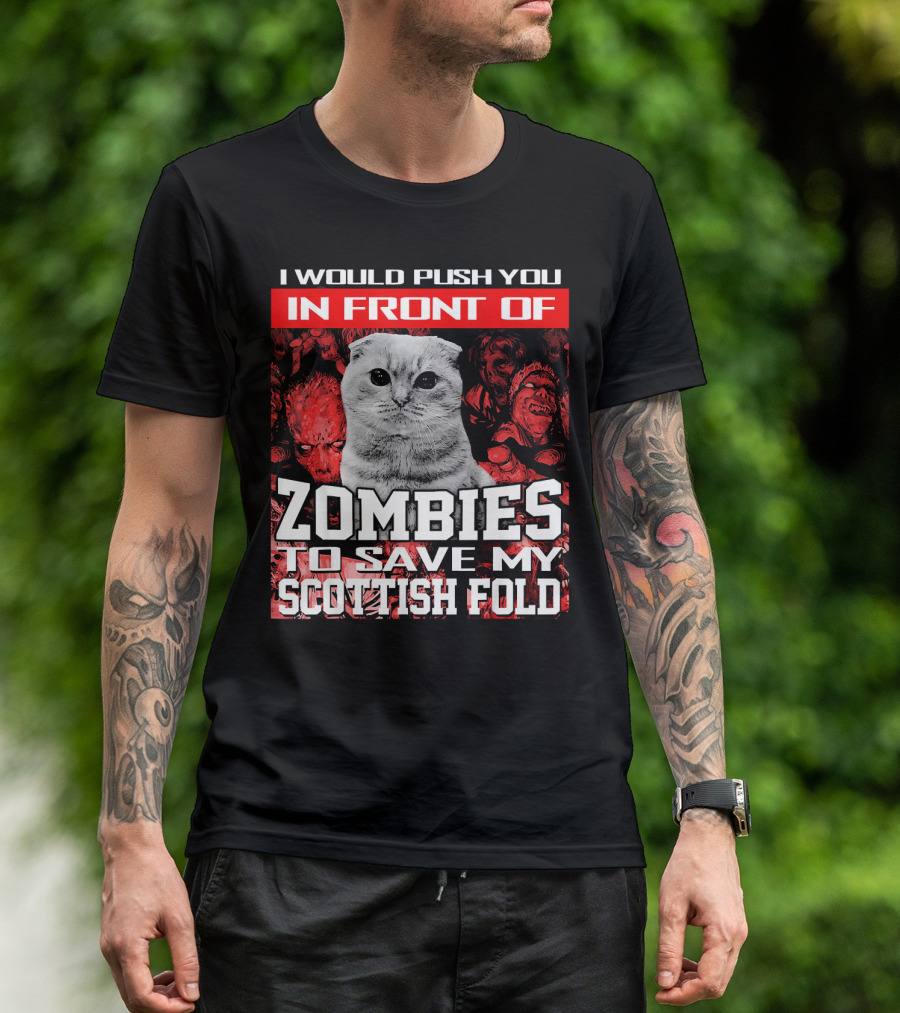 I Would Push You In Front Of Zombies To Save My Scottish Fold T-Shirt