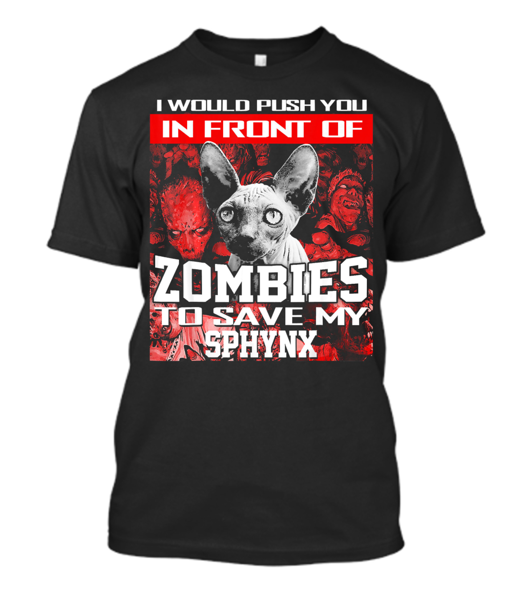 I Would Push You In Front Of Zombies To Save My Sphynx T-Shirt