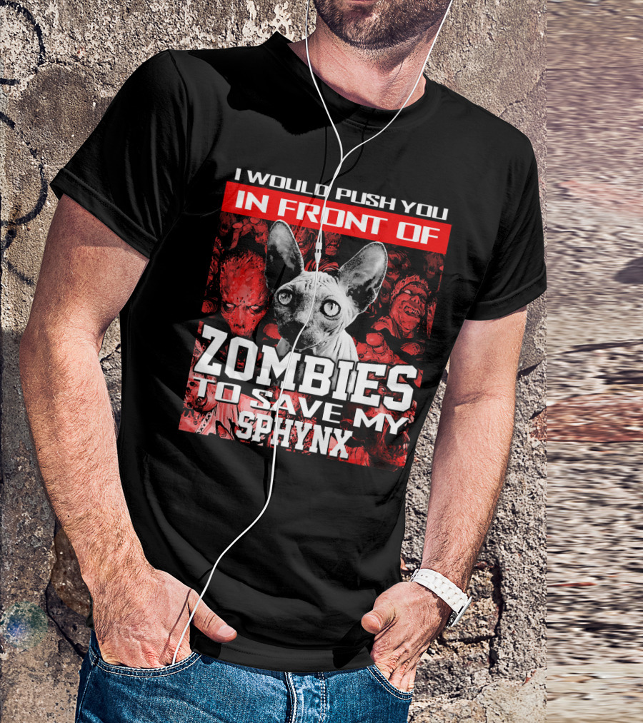 I Would Push You In Front Of Zombies To Save My Sphynx T-Shirt