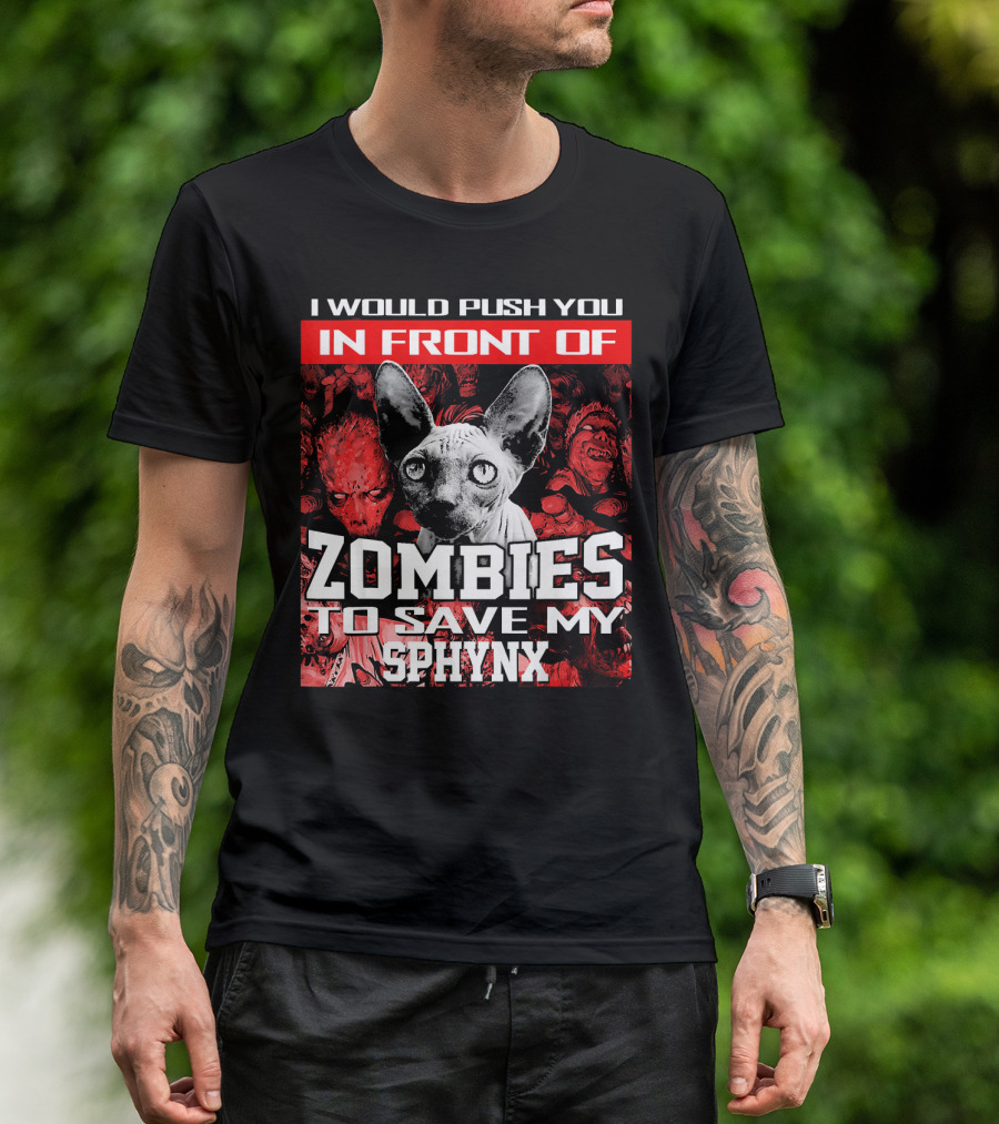 I Would Push You In Front Of Zombies To Save My Sphynx T-Shirt