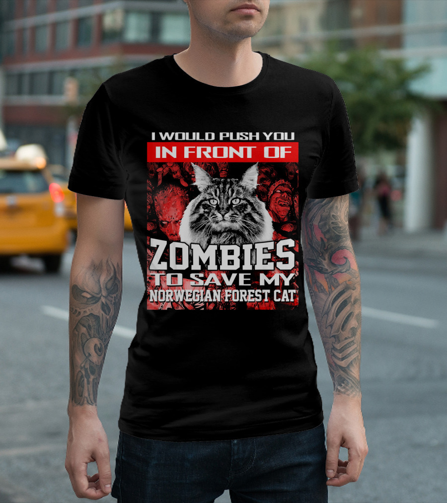 I Would Push You In Front Of Zombies To Save My Norwegian Forest Cat T-Shirt