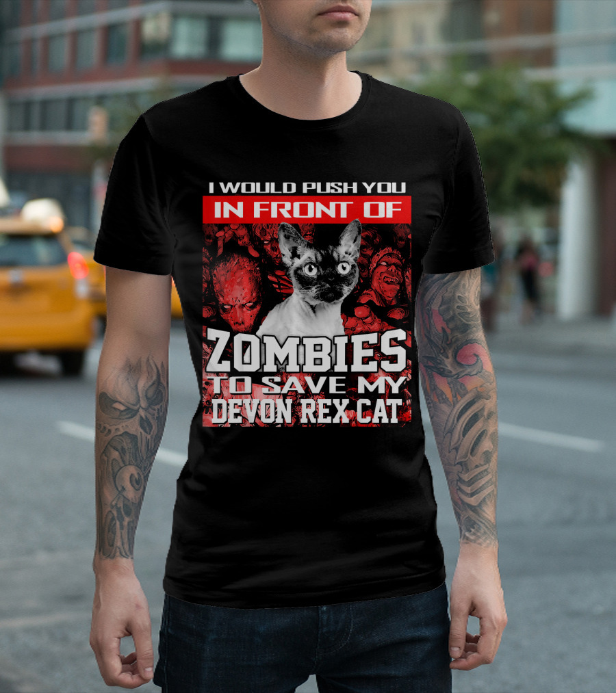 I Would Push You In Front Of Zombies To Save My Devon Rex Cat T-Shirt
