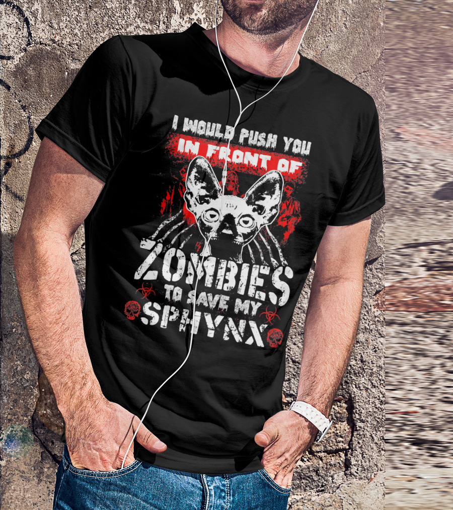 I Would Push You In Front Of Zombies To Save My Sphynx Cat T-Shirt