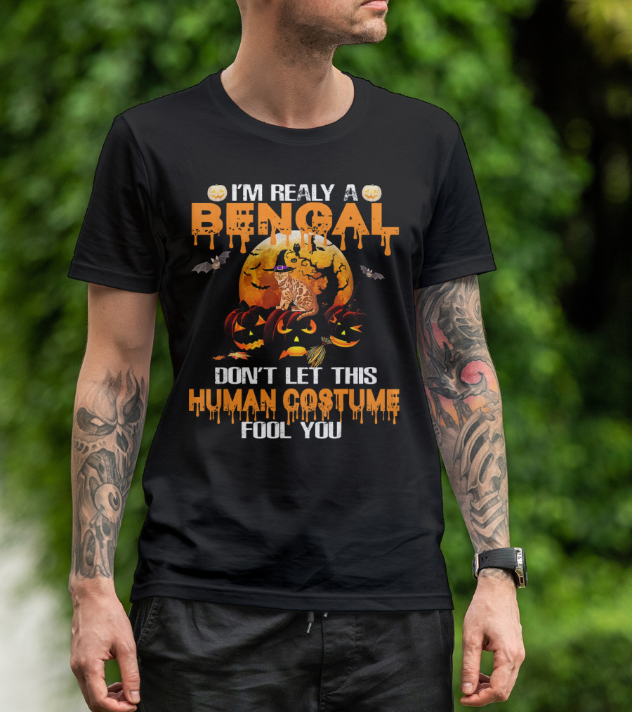 I'm Really A Bengal Don't Let This Human Costume Fool You T-Shirt
