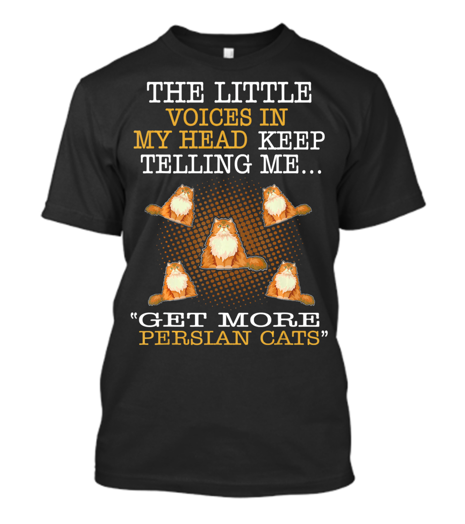 The Little Voices In My Head Keep Telling Me Get More Persian Cats T-Shirt