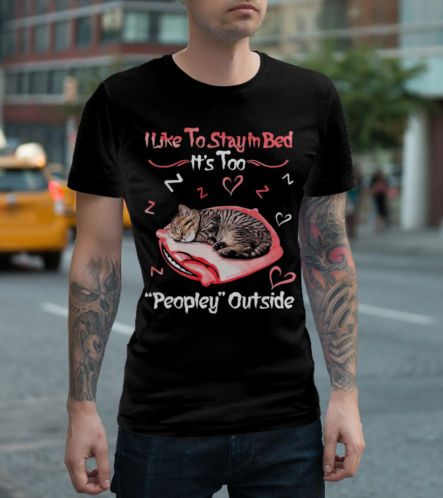 I Like To Stay In Bed It's Too Peopley Outside Funny Cat Kitten T-Shirt