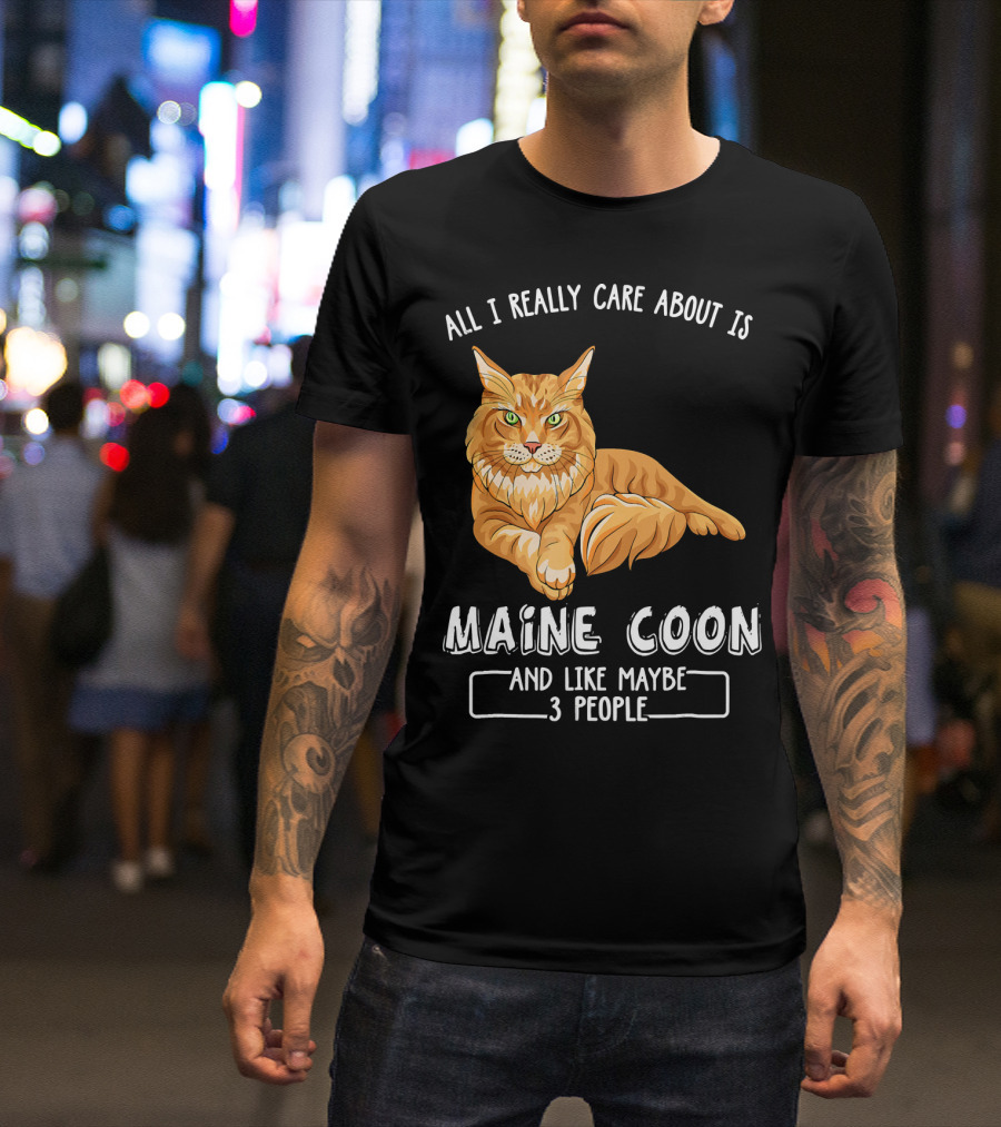 ALL I REALLY CARE ABOUT IS MAINE COON AND LIKE MAYBE 3 PEOPLE T-Shirt