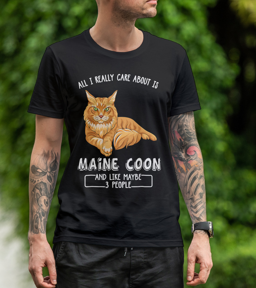 ALL I REALLY CARE ABOUT IS MAINE COON AND LIKE MAYBE 3 PEOPLE T-Shirt