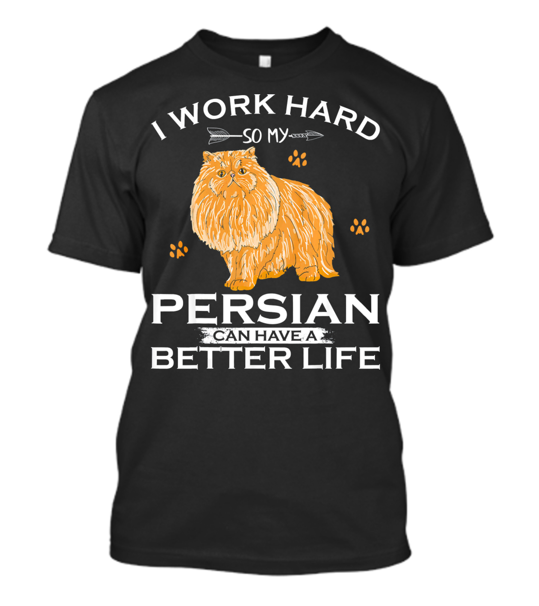I Work Hard So My Persian Cat Can Have A Better Life T-Shirt