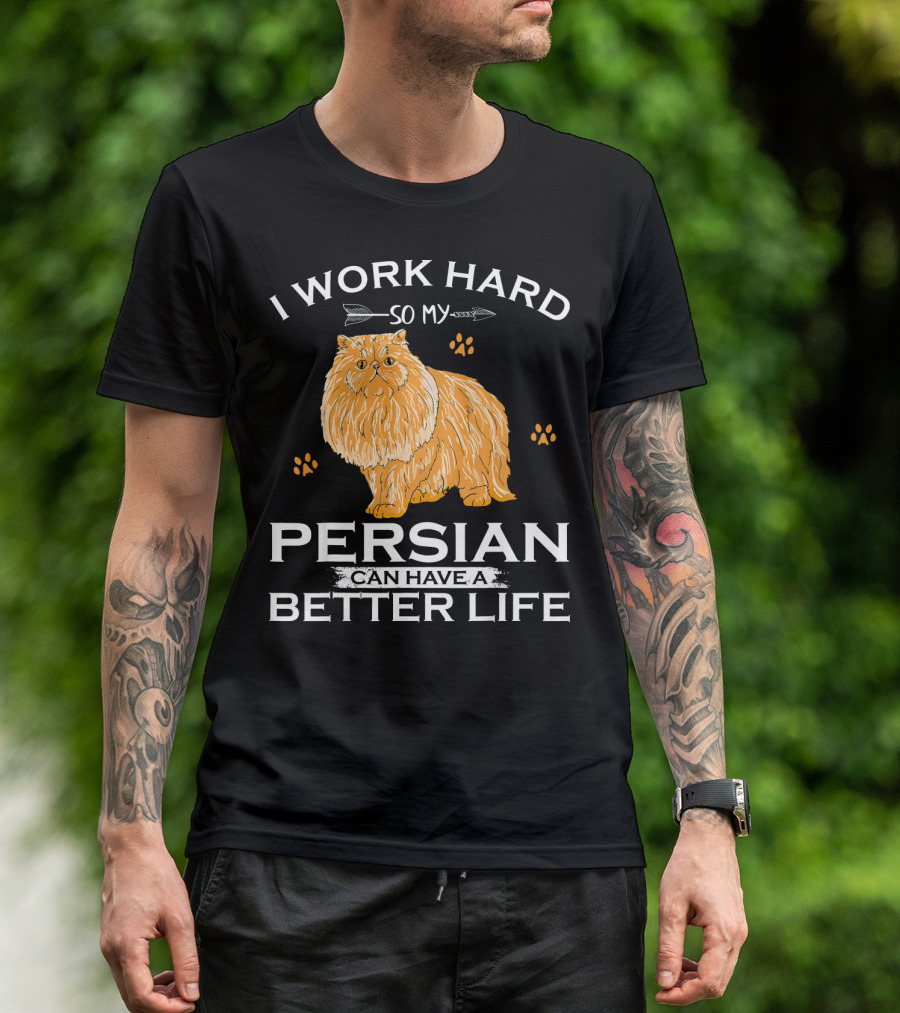 I Work Hard So My Persian Cat Can Have A Better Life T-Shirt
