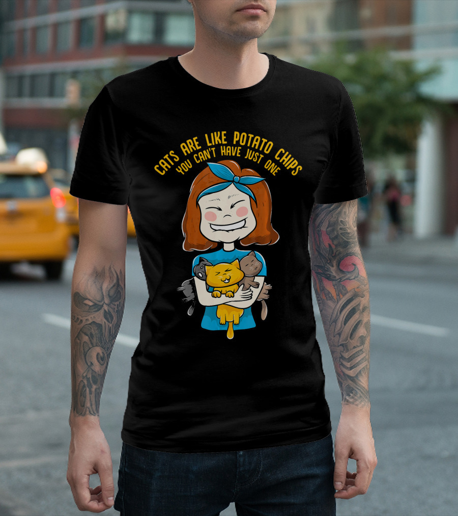 Cats Are Like Potato Chips You Can't Have Just One T-Shirt
