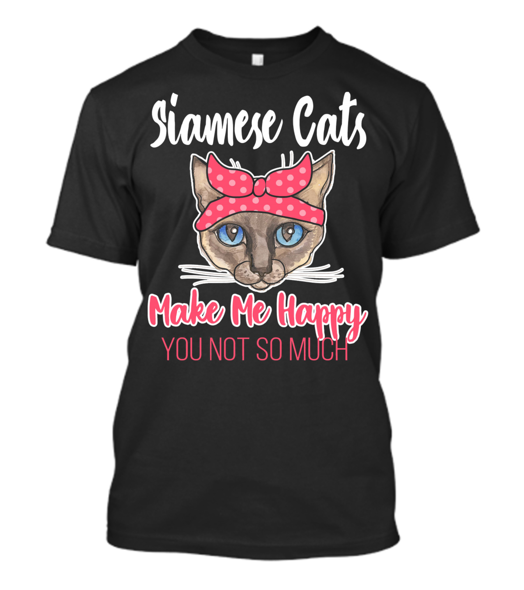 Siamese Cats Make Me Happy You Not So Much T-Shirt