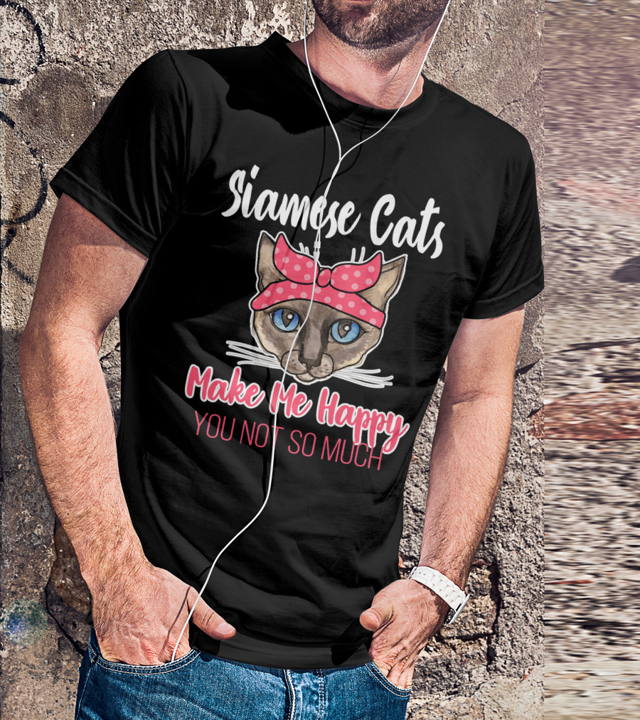 Siamese Cats Make Me Happy You Not So Much T-Shirt