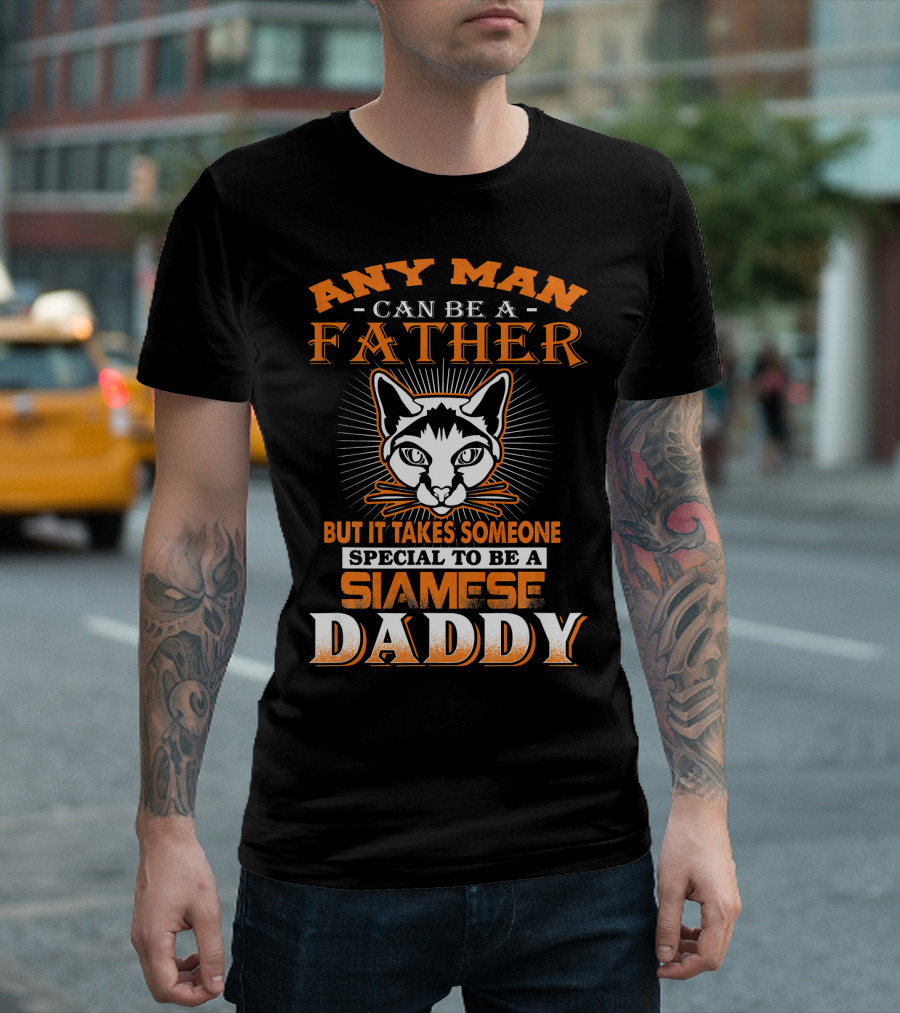 Any Man Can Be A Father But It Takes Someone Special To Be A Siamese Daddy T-Shirt