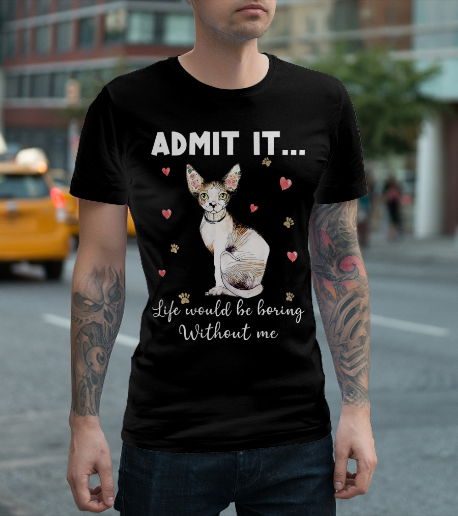 Admit It Life Would Be Boring Without Me Sphynx Cat Surrounded by Hearts and Paw Prints T-Shirt