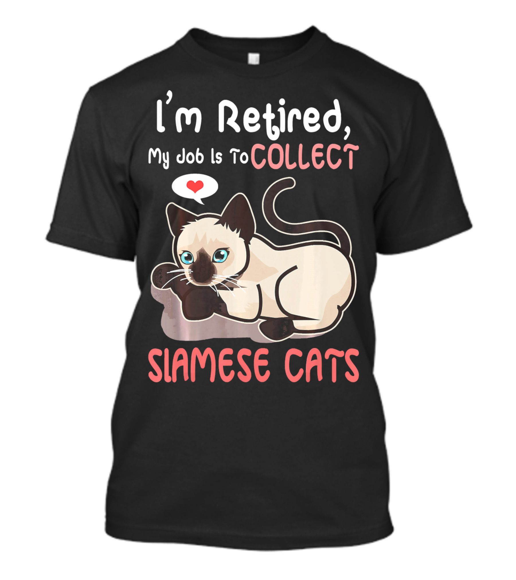 I'm Retired My Job Is To Collect Siamese Cats T-Shirt