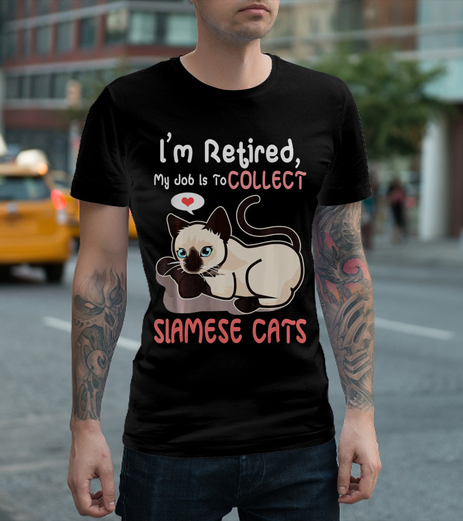 I'm Retired My Job Is To Collect Siamese Cats T-Shirt