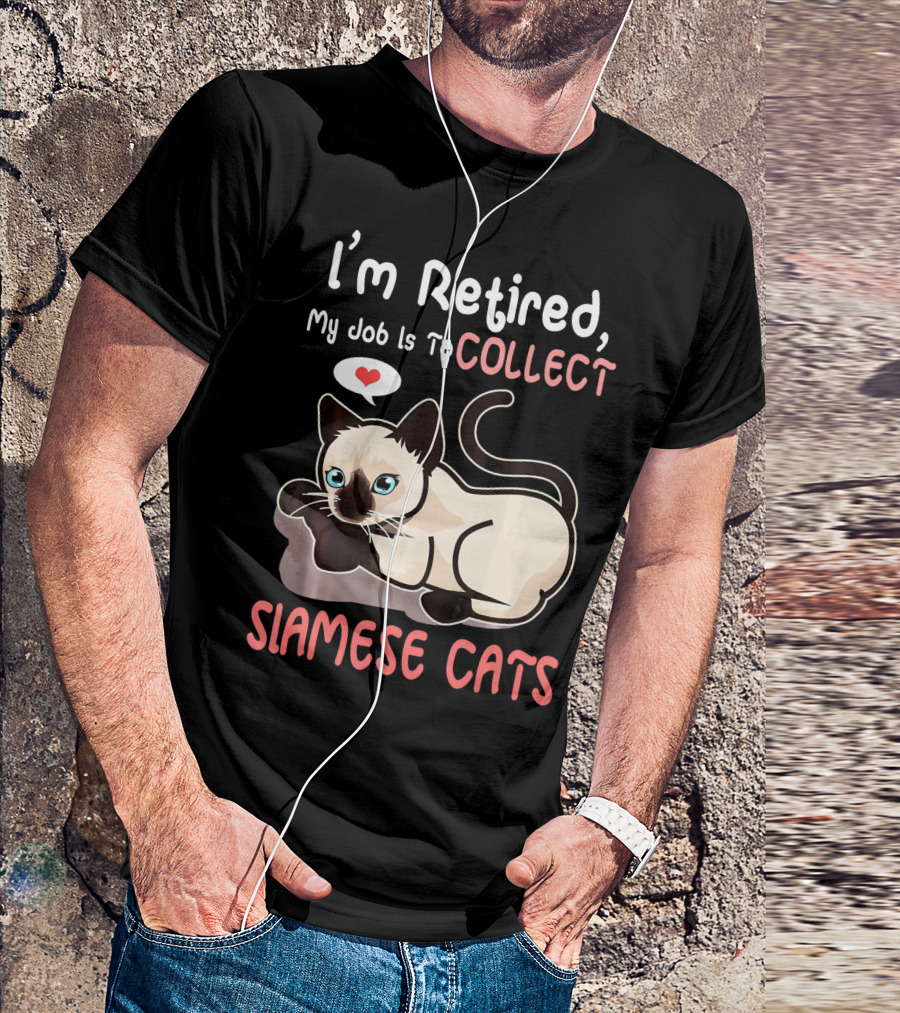 I'm Retired My Job Is To Collect Siamese Cats T-Shirt
