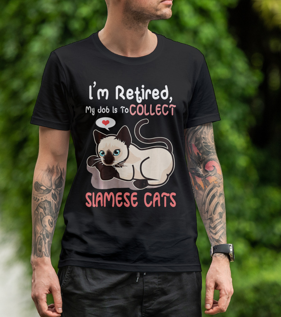 I'm Retired My Job Is To Collect Siamese Cats T-Shirt