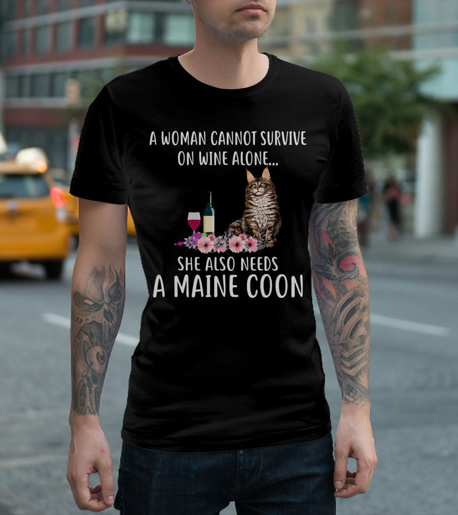 A Woman Cannot Survive On Wine Alone She Also Needs A Maine Coon T-Shirt