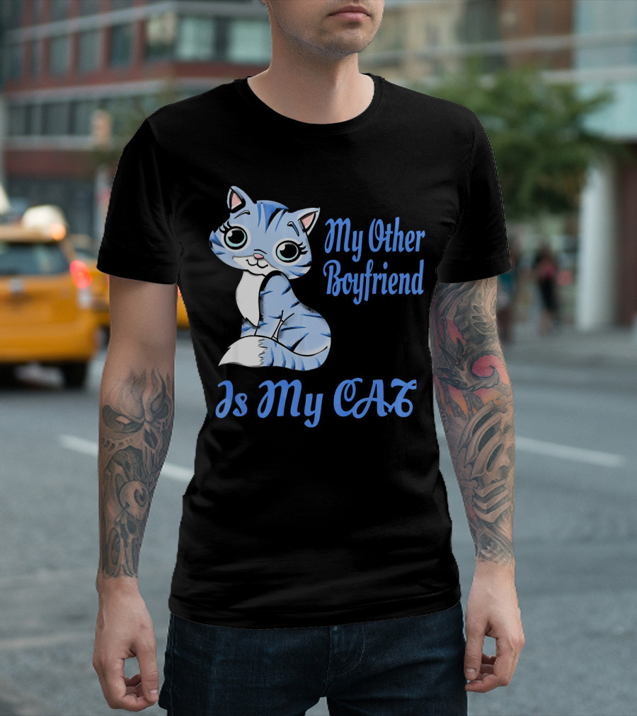 My Other Boyfriend Is My Cat Funny Kitten Witty Fun Cat Lady Kitty Me T-Shirt