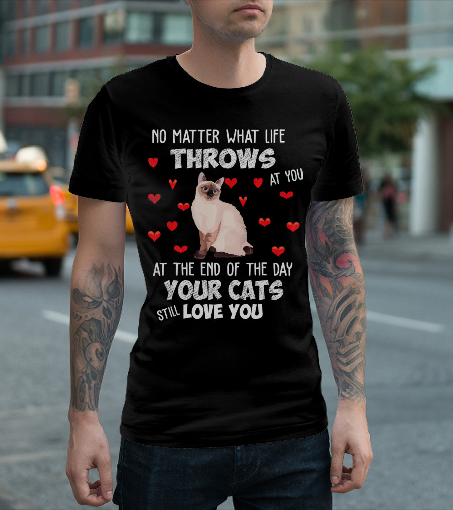 No Matter What Life Throws at You Your Cats Still Love You Funny Siamese Kitt Hearts T-Shirt