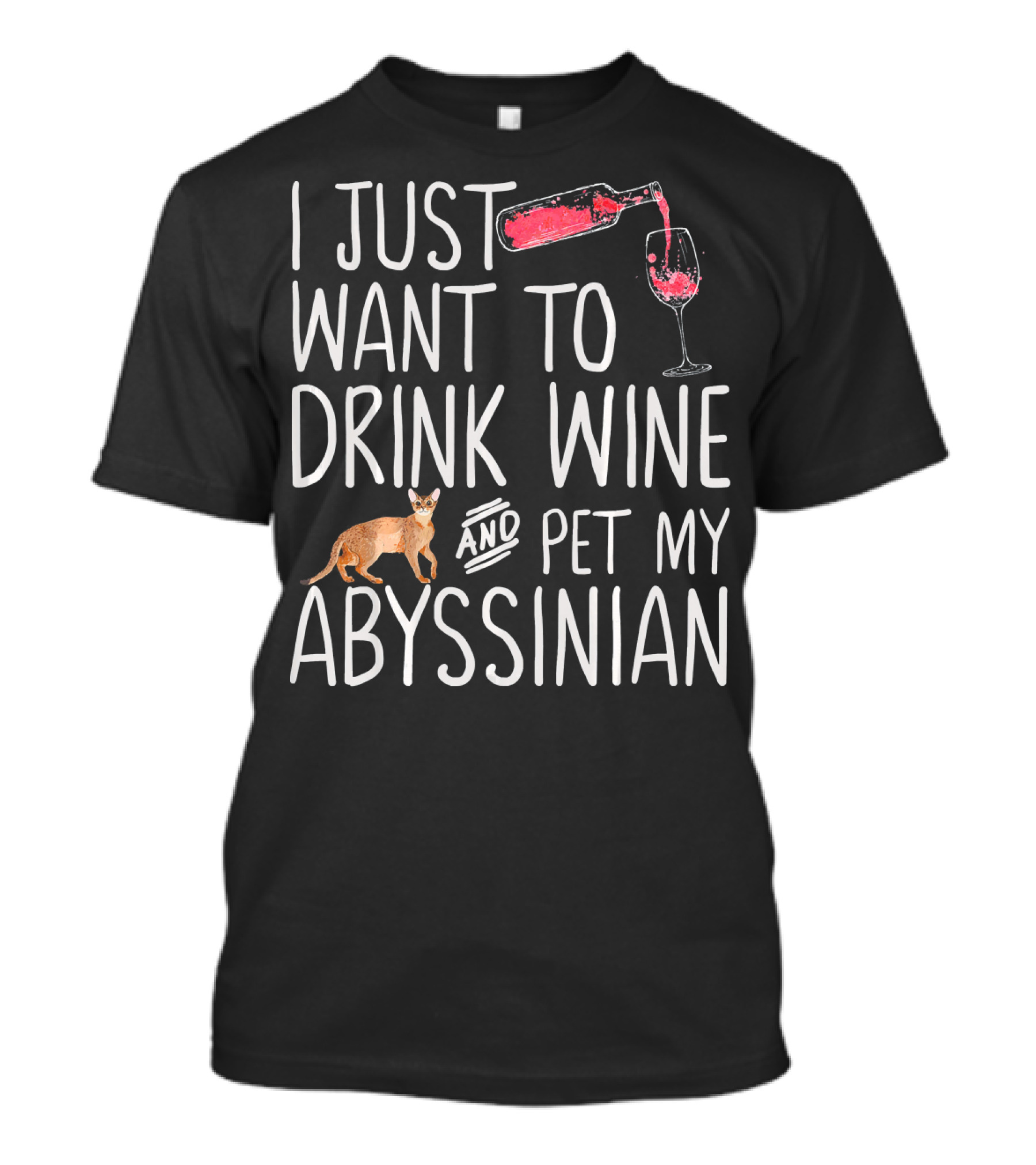 I Just Want To Drink Wine And Pet My Abyssinian T-Shirt