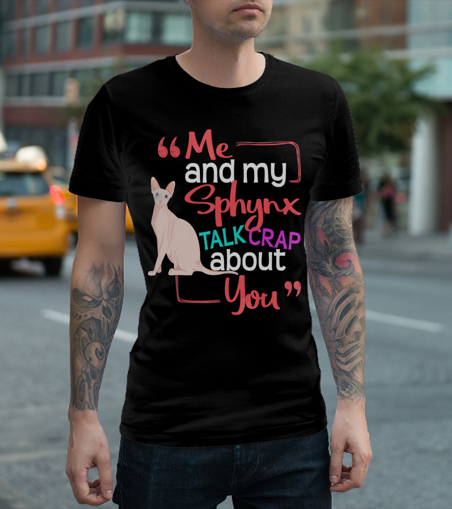 Me and My Sphynx Talk Crap About You Sphynx Cat Hairless Cat T-Shirt