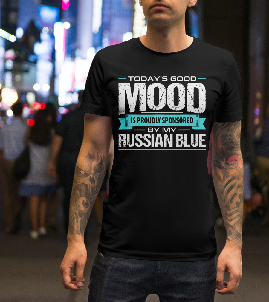 Today's Good Mood Is Proudly Sponsored By My Russian Blue T-Shirt